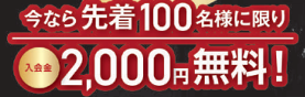 今なら先着100名様に限り入会金2,000円無料!